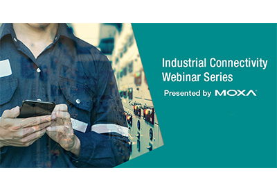 Industrial Connectivity Webinar Series Presented By Moxa